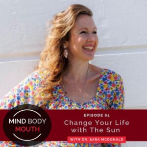 Mind Body Mouth with Dr. Vijaya Molloy | Change Your Life with The Sun with Dr. Sara McDonald