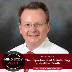 The Importance of Maintaining a Healthy Mouth with Dr. Chris Phelps