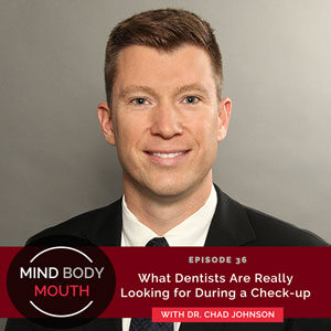 Mind Body Mouth with Dr. Vijaya Molloy | What Dentists Are Really Looking for During a Check-up with Dr. Chad Johnson