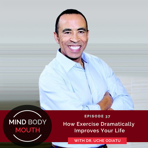 Mind Body Mouth with Dr. Vijaya Molloy | How Exercise Dramatically Improves Your Life with Dr. Uche Odiatu