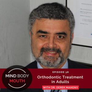 Mind Body Mouth with Dr. Vijaya Molloy | Orthodontic Treatment in Adults with Dr. Derek Mahony