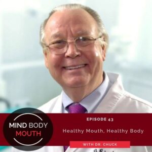 Mind Body Mouth | Healthy Mouth, Healthy Body with Dr. Chuck