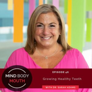 Mind Body Mouth with Dr. Vijaya Molloy | Growing Healthy Teeth with Dr. Sarah Adams
