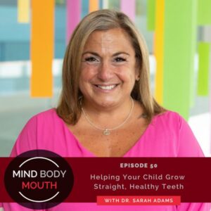 Mind Body Mouth with Dr. Vijaya Molloy | Helping Your Child Grow Straight, Healthy Teeth with Dr. Sarah