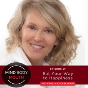 Mind Body Mouth with Dr. Vijaya Molloy | Eat Your Way to Happiness with Delia McCabe (PhD)